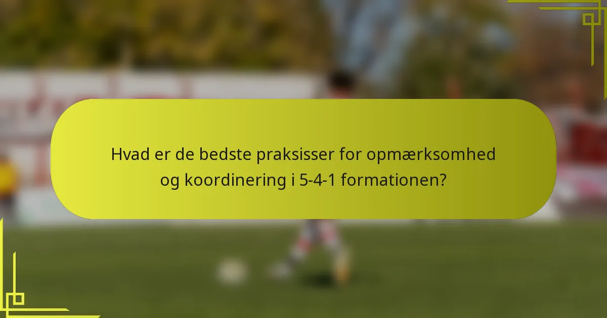 Hvad er de bedste praksisser for opmærksomhed og koordinering i 5-4-1 formationen?