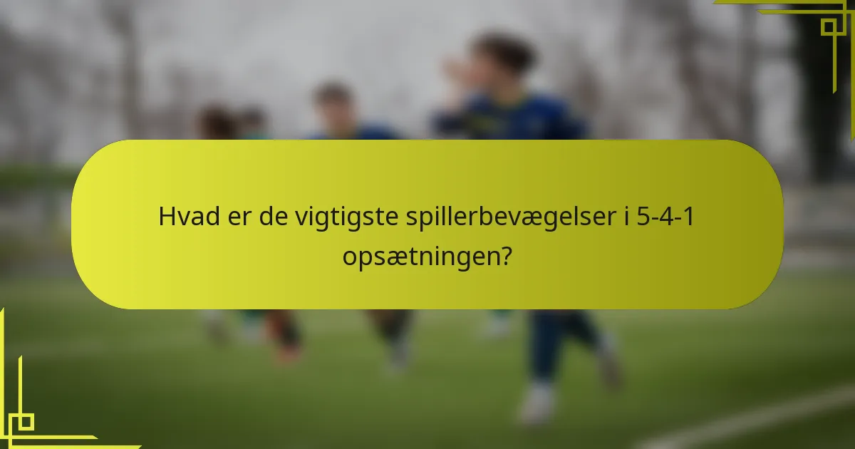 Hvad er de vigtigste spillerbevægelser i 5-4-1 opsætningen?