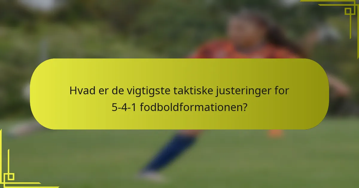 Hvad er de vigtigste taktiske justeringer for 5-4-1 fodboldformationen?