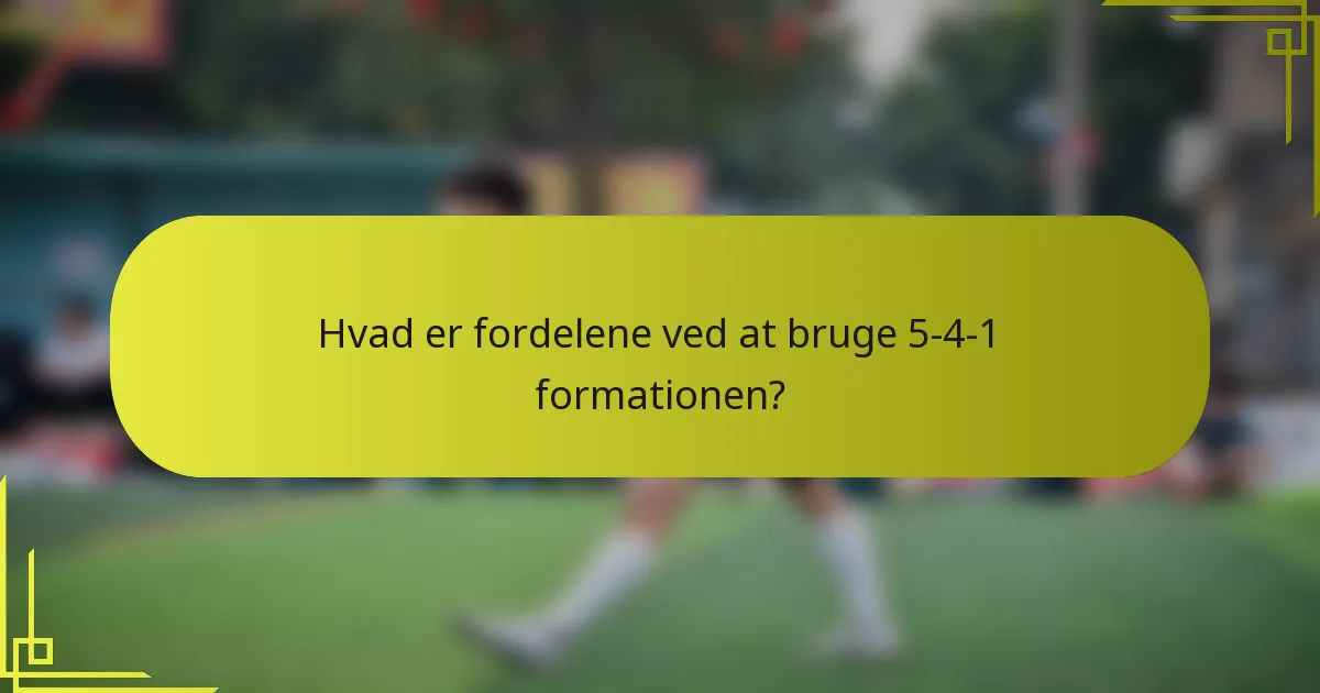 Hvad er fordelene ved at bruge 5-4-1 formationen?