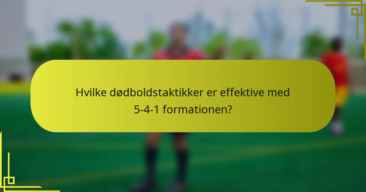 Hvilke dødboldstaktikker er effektive med 5-4-1 formationen?