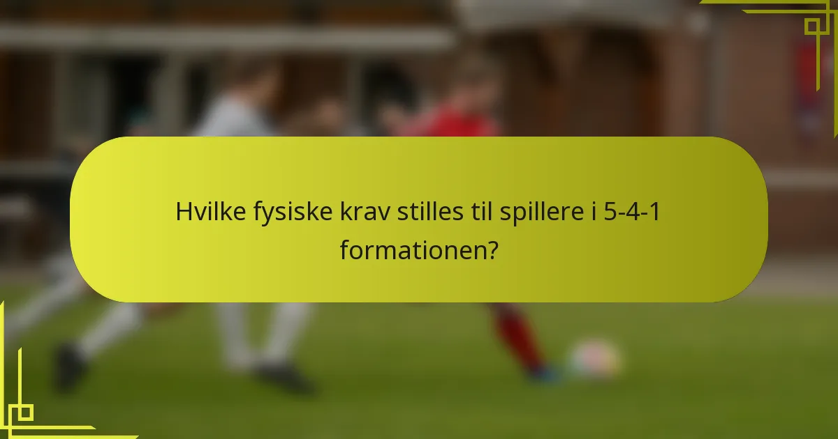 Hvilke fysiske krav stilles til spillere i 5-4-1 formationen?