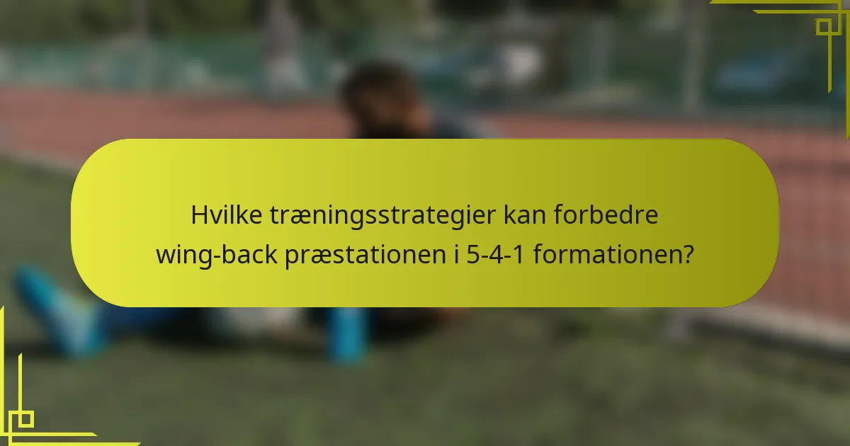 Hvilke træningsstrategier kan forbedre wing-back præstationen i 5-4-1 formationen?