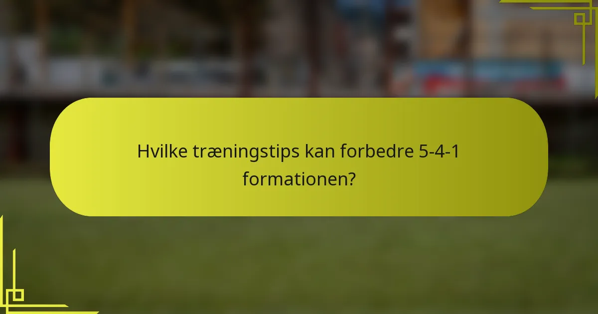 Hvilke træningstips kan forbedre 5-4-1 formationen?