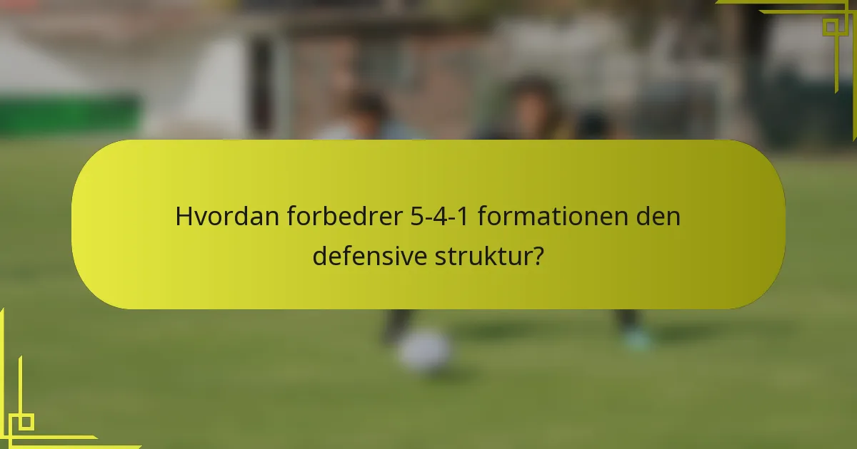 Hvordan forbedrer 5-4-1 formationen den defensive struktur?