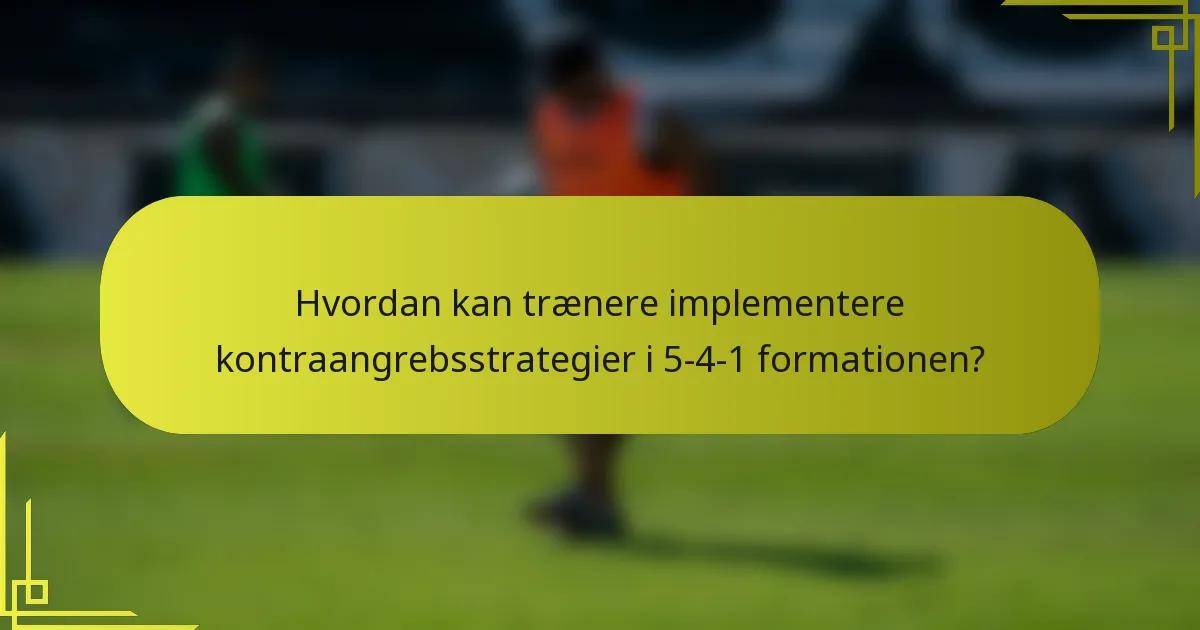 Hvordan kan trænere implementere kontraangrebsstrategier i 5-4-1 formationen?