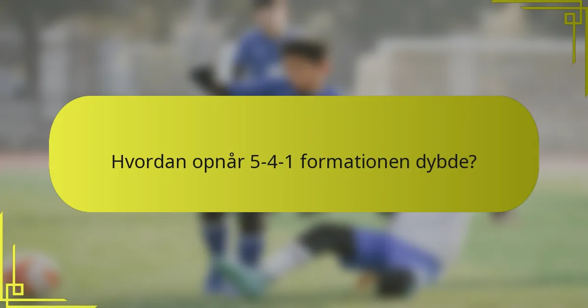 Hvordan opnår 5-4-1 formationen dybde?