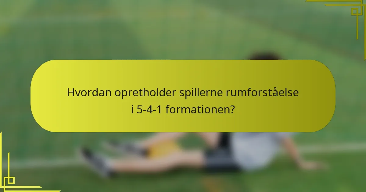 Hvordan opretholder spillerne rumforståelse i 5-4-1 formationen?
