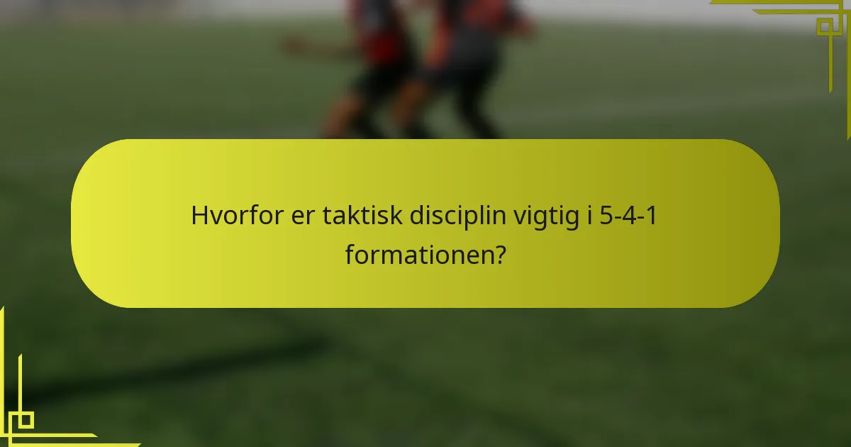 Hvorfor er taktisk disciplin vigtig i 5-4-1 formationen?